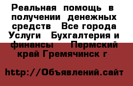 Реальная  помощь  в  получении  денежных средств - Все города Услуги » Бухгалтерия и финансы   . Пермский край,Гремячинск г.